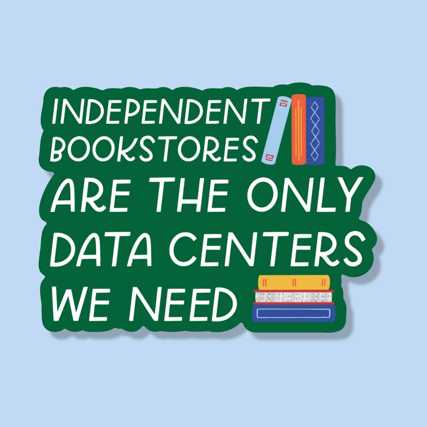 Just Follow Your Art - Independent Bookstores Are The Only Data Centers Sticker