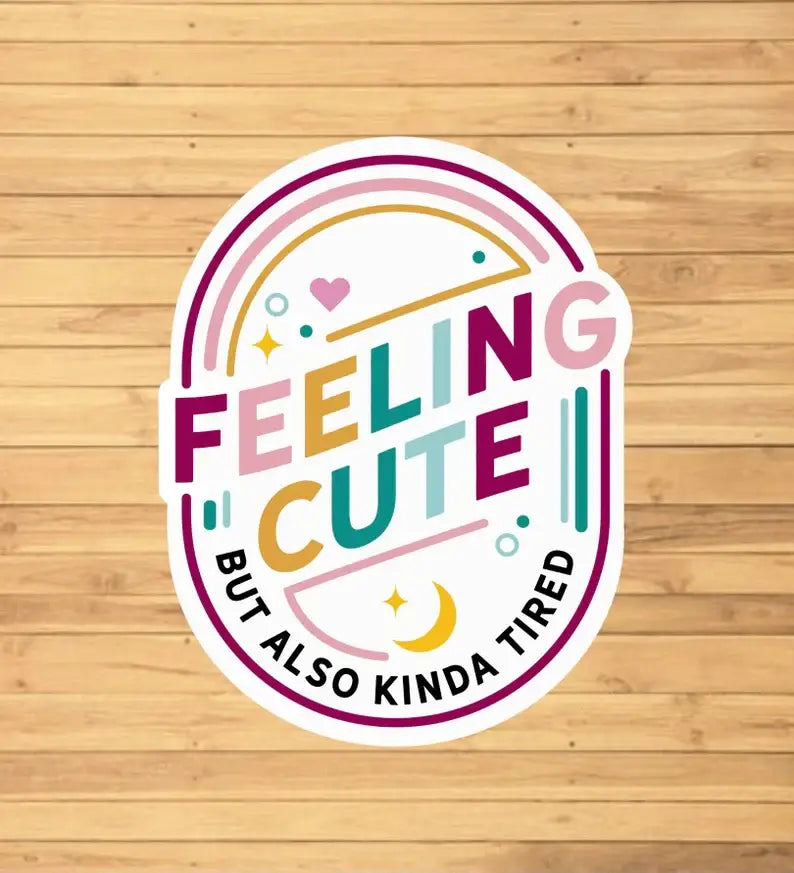 EnchantingSunshine - Feeling Cute But Also Kinda Tired Sticker
