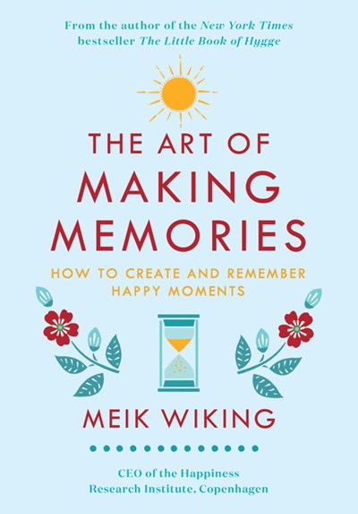 Art of Making Memories: How to Create and Remember Happy Moments