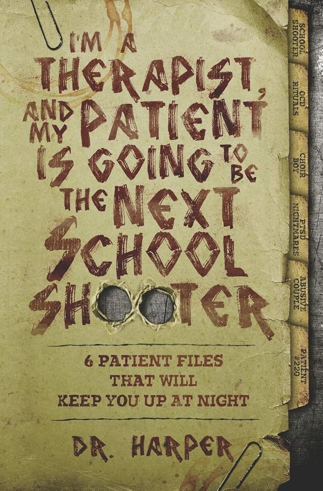 I'm a Therapist, and My Patient is Going to be the Next School Shooter: 6 Patient Files That Will Keep You Up At Night (Dr. Harper Therapy) cover image