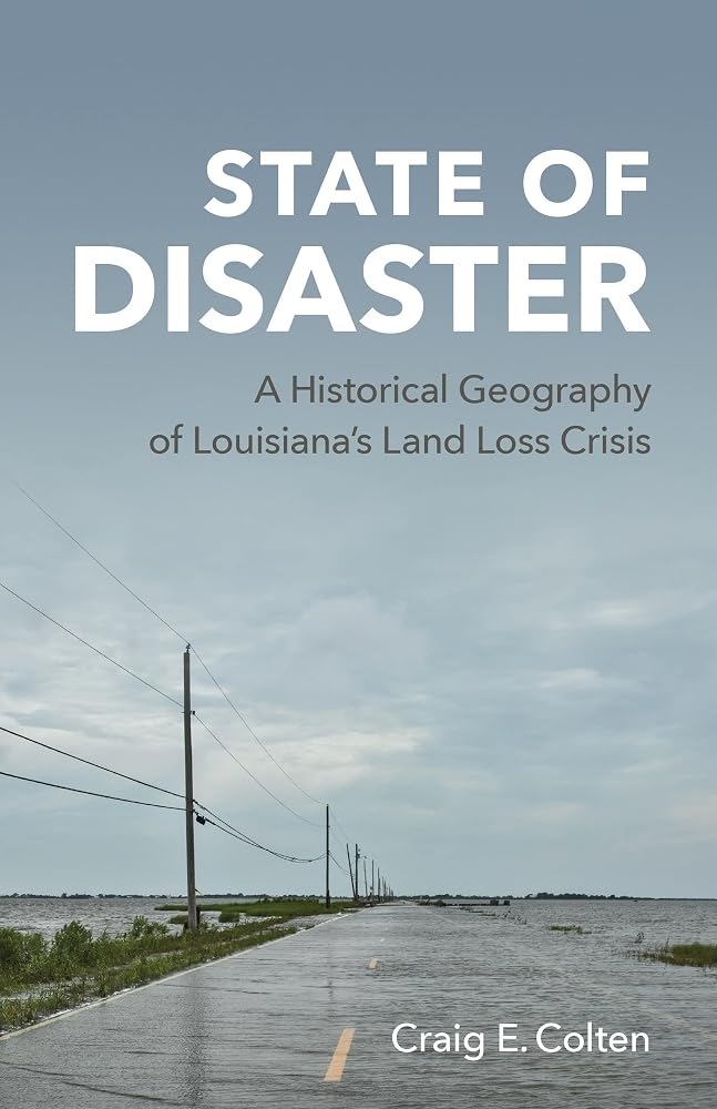 State of Disaster: A Historical Geography of Louisiana’s Land Loss Crisis cover image