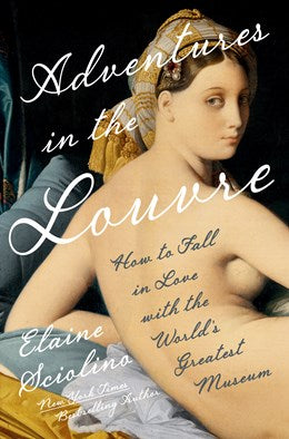 Adventures in the Louvre: How to Fall in Love with the World's Greatest Museum