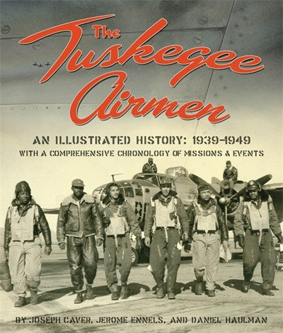 Tuskegee Airmen: An Illustrated History: 1939-1949 with a Comprehensive Chronology of Missions and Events