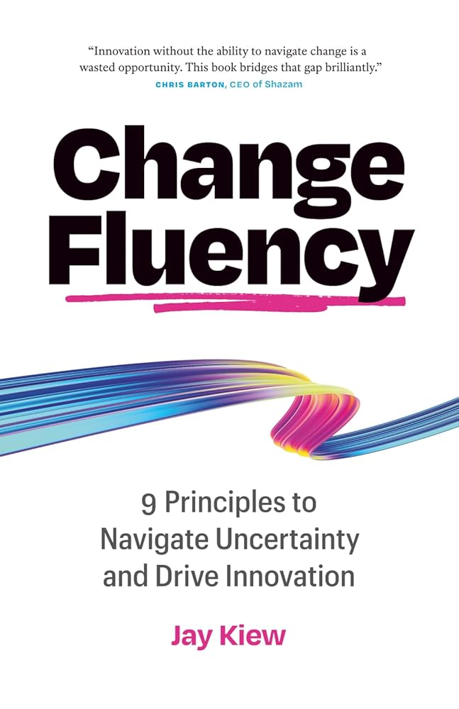 Change Fluency: 9 Principles to Navigate Uncertainty and Drive Innovation cover image