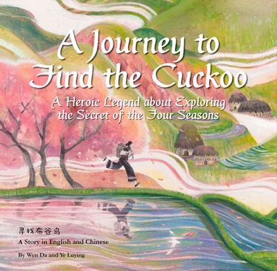 A Journey to Find the Cuckoo : A Heroic Legend about Exploring the Secret of the Four Seasons