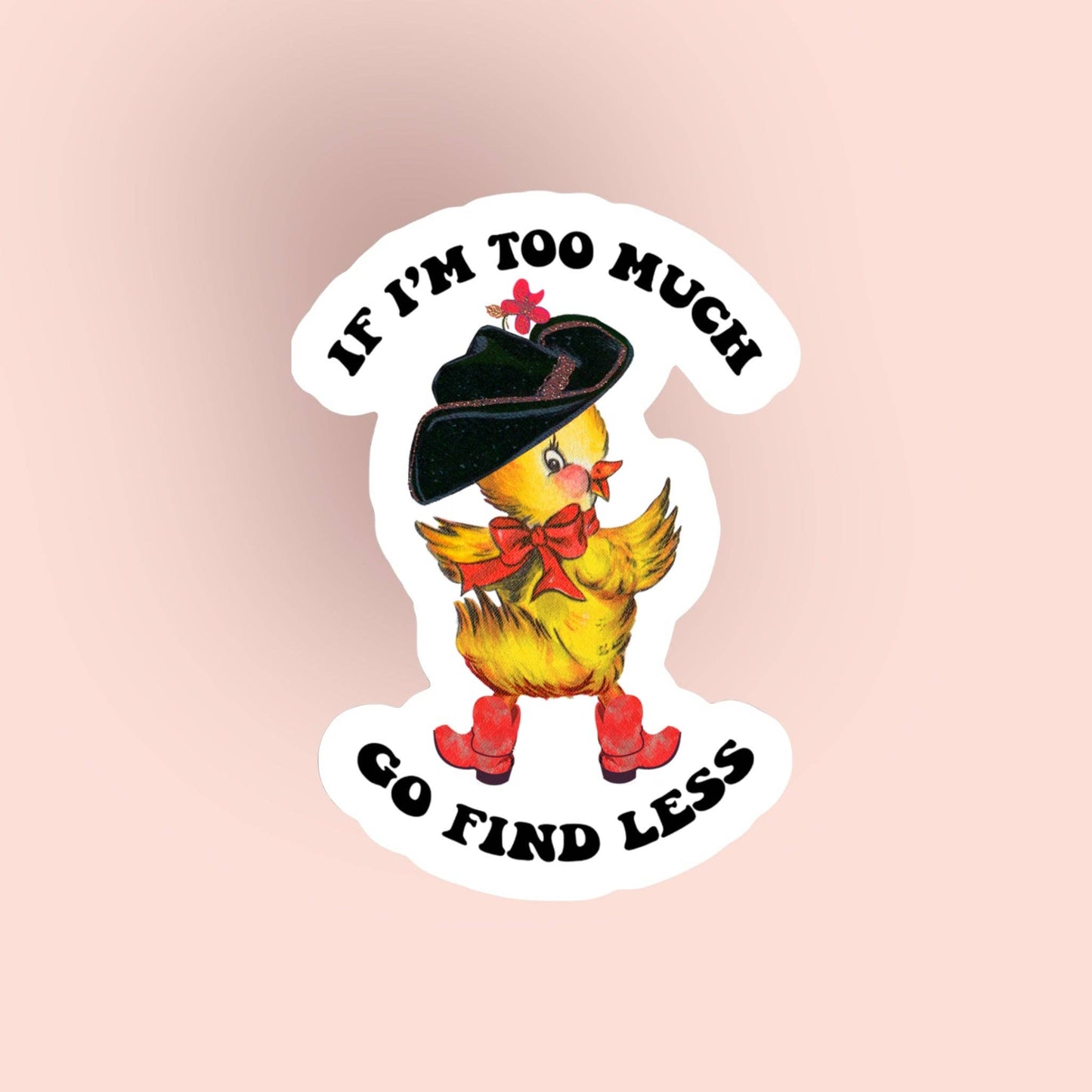 If I’m Too Much Go Find Less Sticker