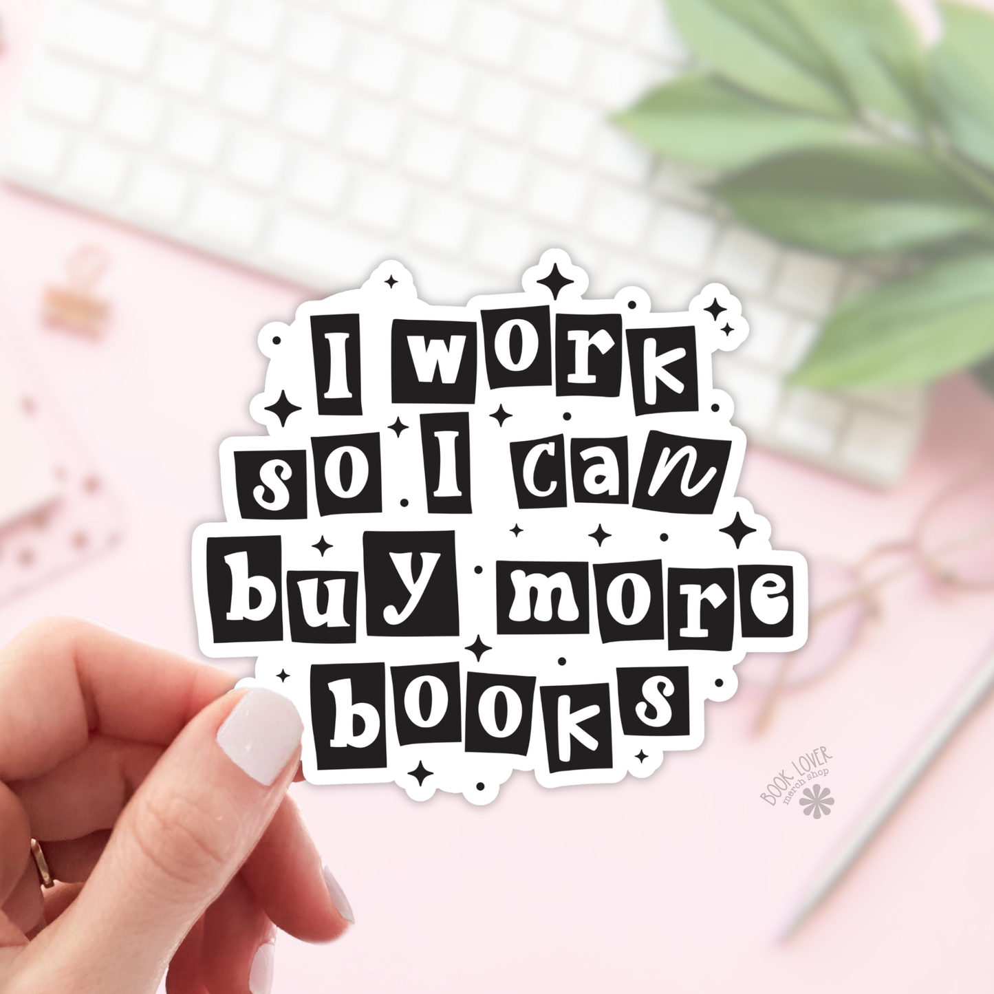 Book Lover Merch Shop - I Work So I Can Buy More Books Stickers / Bookish Stickers: 3''