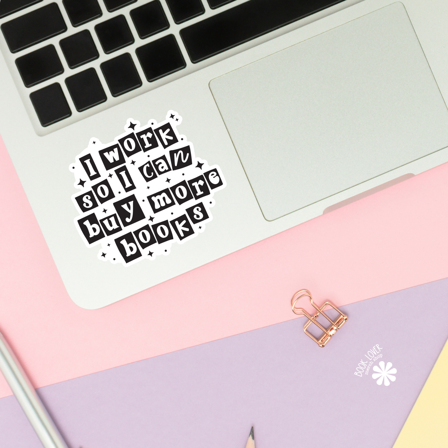 Book Lover Merch Shop - I Work So I Can Buy More Books Stickers / Bookish Stickers: 3''
