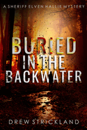 Buried in the Backwater: A gripping murder mystery crime thriller (A Sheriff Elven Hallie Mystery Book 1