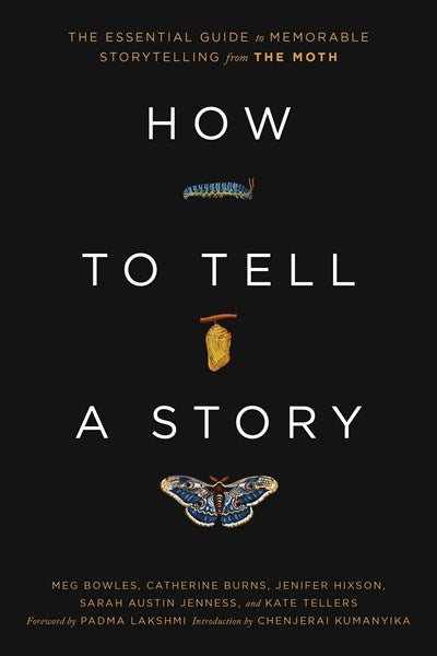 How to Tell a Story : The Essential Guide to Memorable Storytelling from The Moth