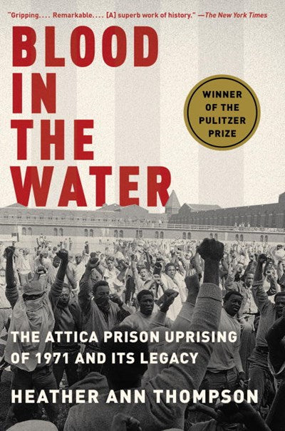 Blood in the Water: The Attica Prison Uprising of 1971 and Its Legacy