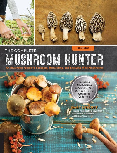 Complete Mushroom Hunter, Revised: Illustrated Guide to Foraging, Harvesting, and Enjoying Wild Mushrooms - Including New Sections on Growing Your Own
