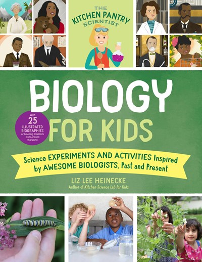 Kitchen Pantry Scientist Biology for Kids: Science Experiments and Activities Inspired by Awesome Biologists, Past and Present; Includes 25 Illustrate