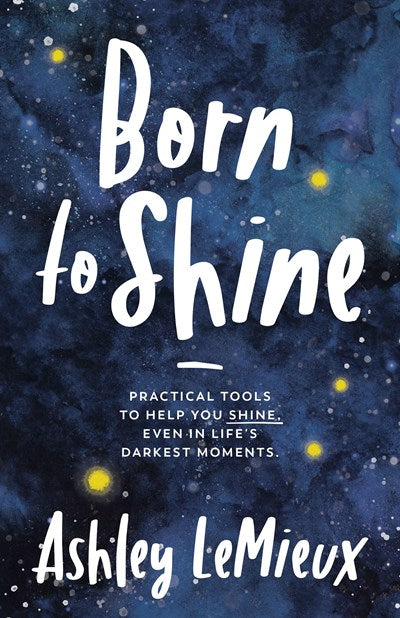 Born to Shine: Practical Tools to Help You Shine, Even in Life's Darkest Moments