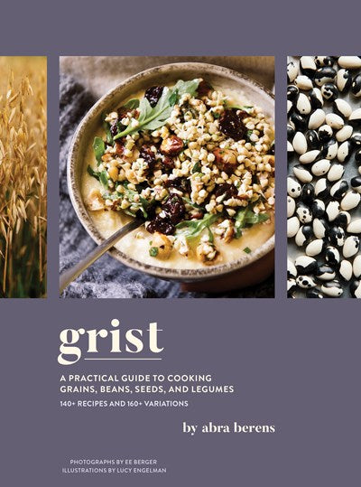 Grist A Practical Guide to Cooking Grains Beans Seeds and Legumes