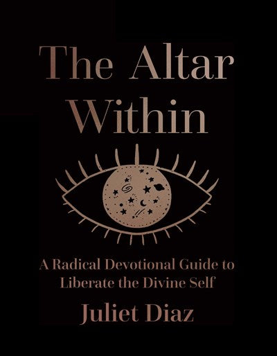 The Altar Within A Radical Devotional Guide to Liberate the Divine Self