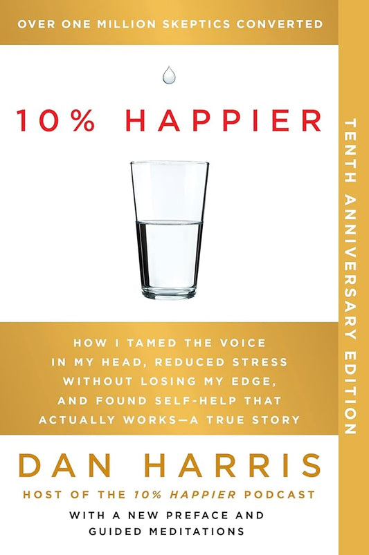 10% Happier 10th Anniversary: How I Tamed the Voice in My Head, Reduced Stress Without Losing My Edge, and Found Self-Help That Actually Works--A True Story cover image