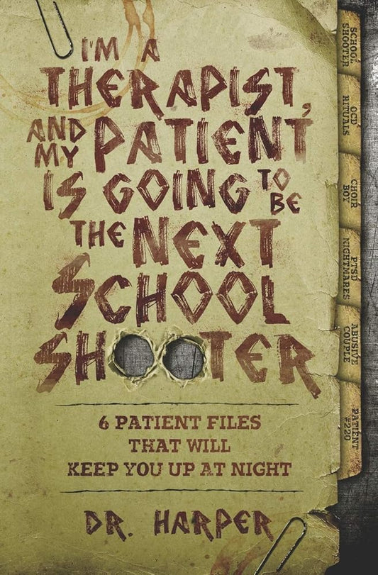 I'm a Therapist, and My Patient is Going to be the Next School Shooter: 6 Patient Files That Will Keep You Up At Night (Dr. Harper Therapy) cover image