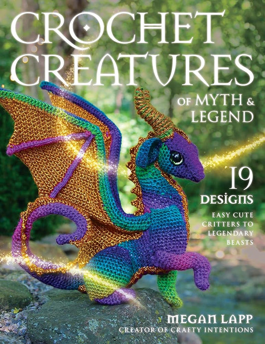 Crochet Creatures of Myth and Legend: 19 Designs Easy Cute Critters to Legendary Beasts cover image