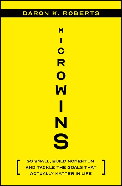 Microwins: Go Small, Build Momentum, and Tackle the Goals That Actually Matter in Life