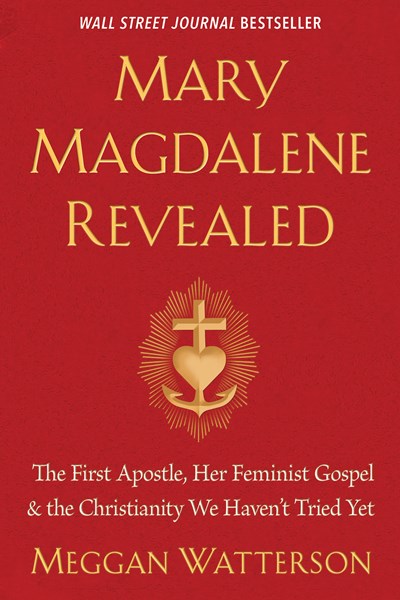 Mary Magdalene Revealed The First Apostle Her Feminist Gospel & the Christianity We Havent Tried Yet