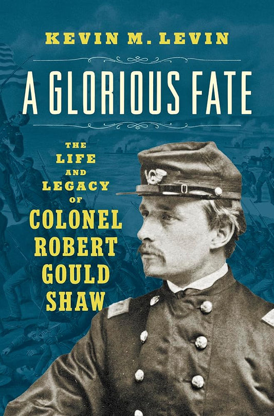 A Glorious Fate: The Life and Legacy of Colonel Robert Gould Shaw (Civil War America) cover image