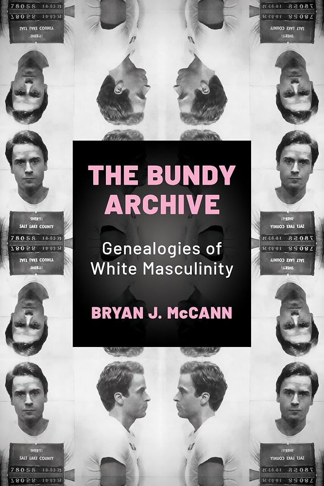 The Bundy Archive: Genealogies of White Masculinity (Horror and Monstrosity Studies Series) cover image