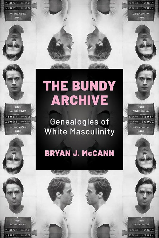 The Bundy Archive: Genealogies of White Masculinity (Horror and Monstrosity Studies Series) cover image