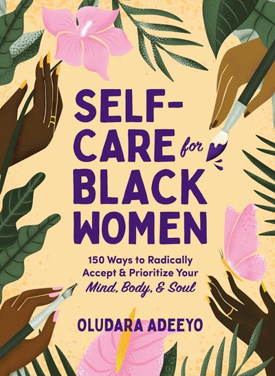 Self-Care for Black Women 150 Ways to Radically Accept & Prioritize Your Mind Body & Soul