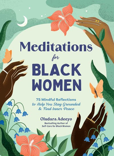 Meditations for Black Women: 75 Mindful Reflections to Help You Stay Grounded & Find Inner Peace