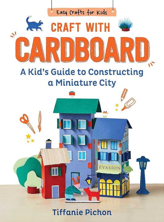 Craft with Cardboard: A Kid's Guide to Constructing a Miniature City (Easy Crafts for Kids) cover image