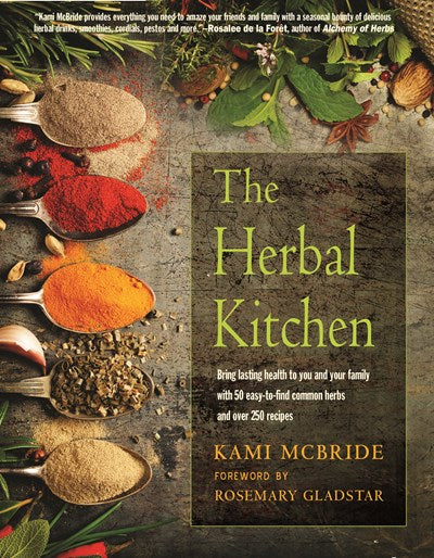 The Herbal Kitchen: Bring Lasting Health to You and Your Family with 50 Easy-To-Find Common Herbs and Over 250 Recipes