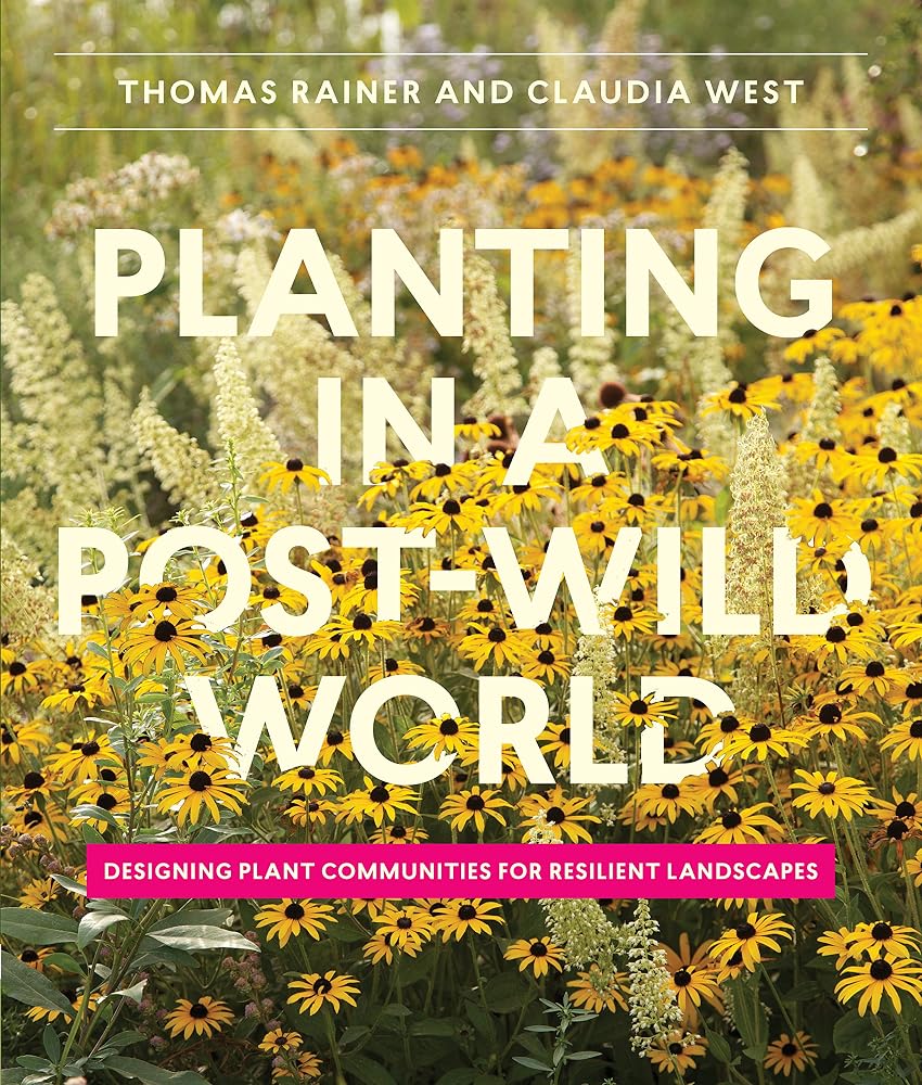 Planting in a Post-Wild World: Designing Plant Communities for Resilient Landscapes cover image