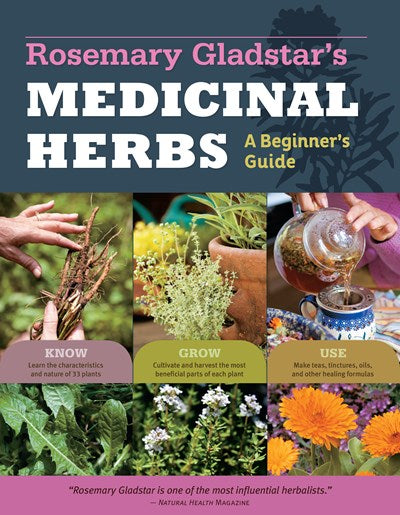 Rosemary Gladstar's Medicinal Herbs: A Beginner's Guide: 33 Healing Herbs to Know, Grow, and Use