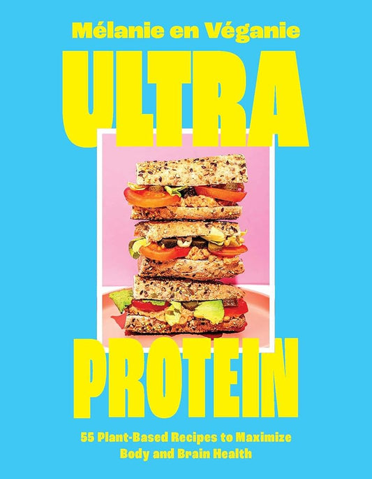 Ultra Protein: 55 Plant-Based Recipes to Maximize Body and Brain Health cover image