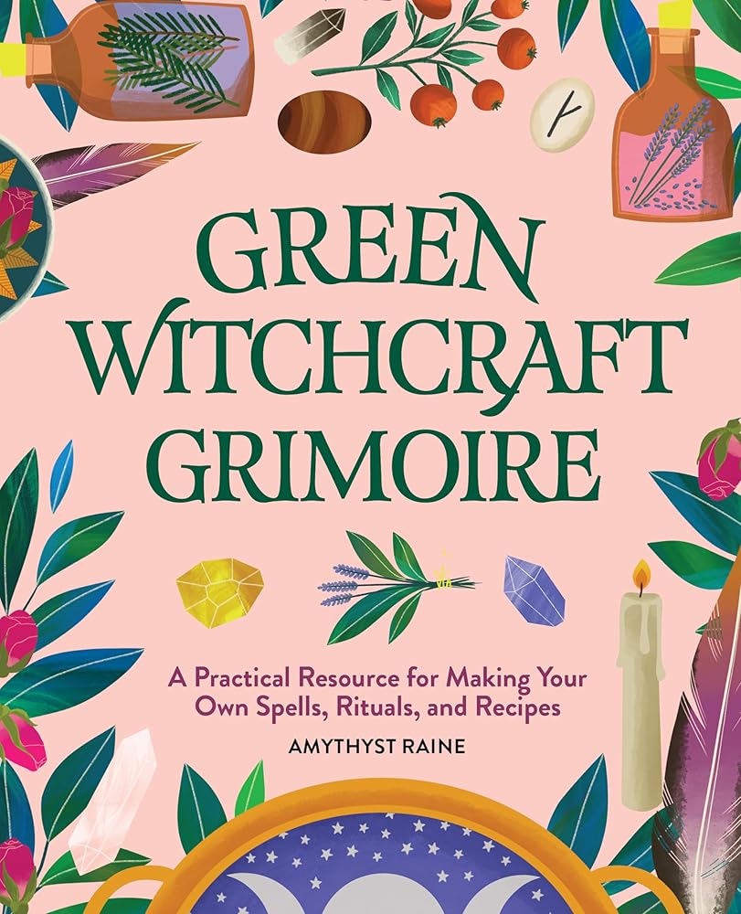 Green Witchcraft Grimoire: A Practical Resource for Making Your Own Spells, Rituals, and Recipes cover image
