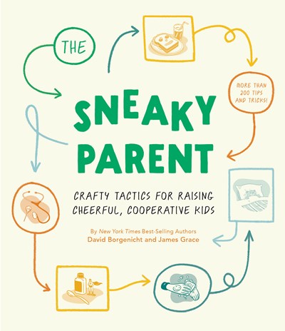 Sneaky Parent: Crafty Tactics for Raising Cheerful, Cooperative Kids