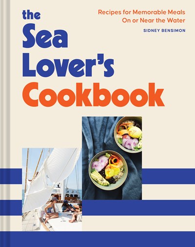 Sea Lover's Cookbook: Recipes for Memorable Meals on or Near the Water
