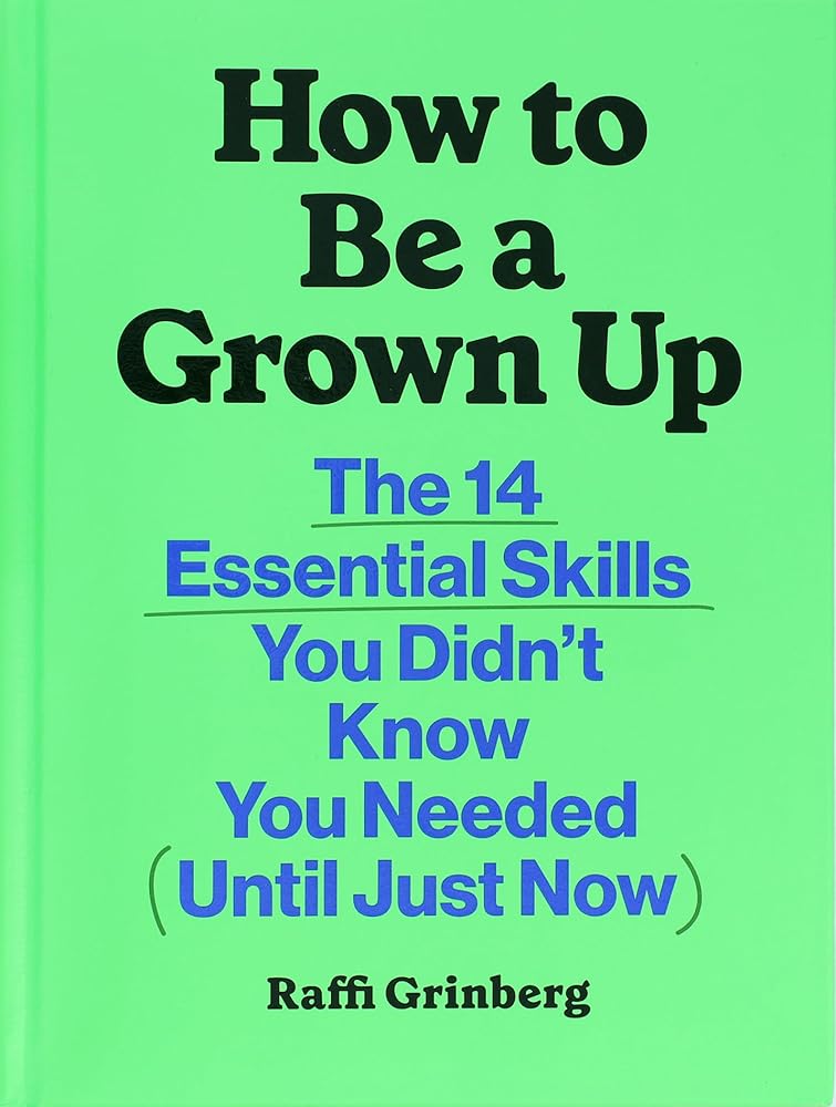 How to Be a Grown Up: The 14 Essential Skills You Didn’t Know You Needed (Until Just Now) cover image
