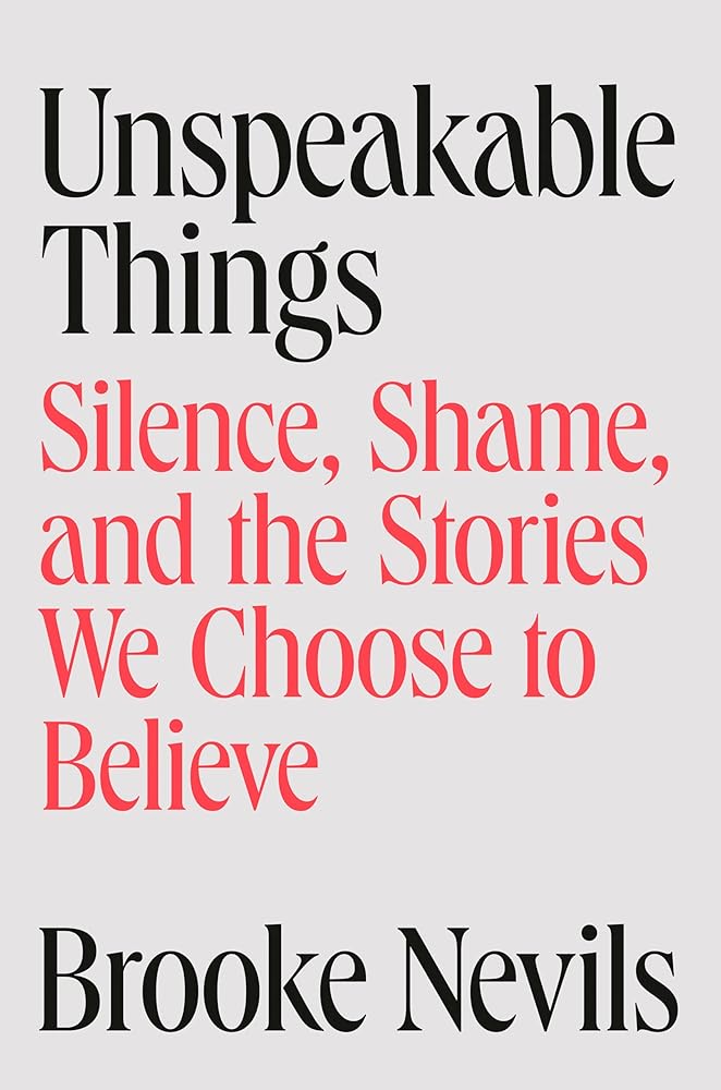 Unspeakable Things: Silence, Shame, and the Stories We Choose to Believe cover image