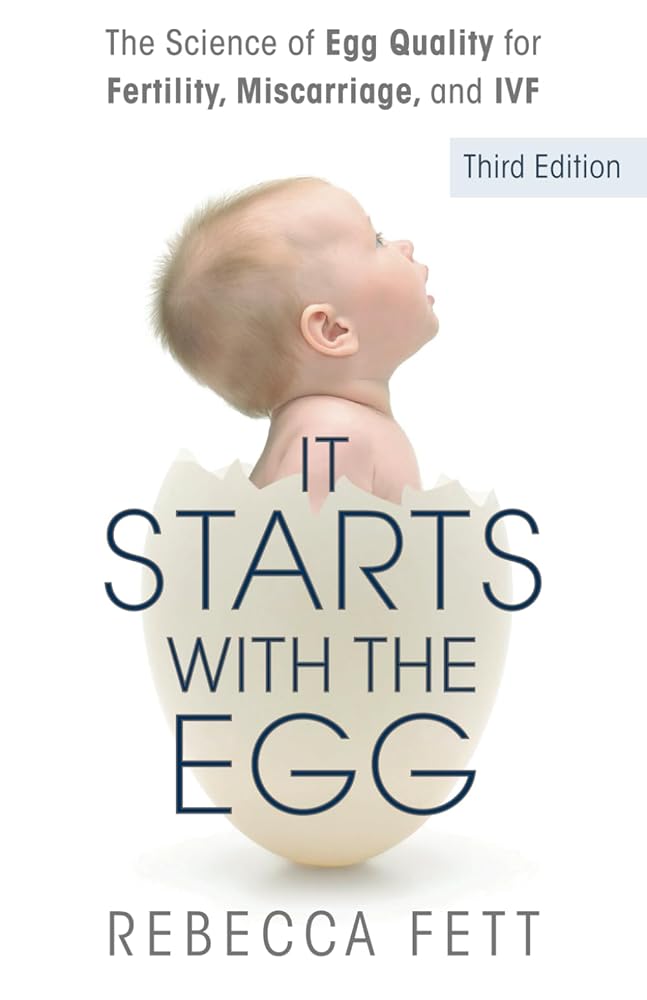 It Starts with the Egg: The Science of Egg Quality for Fertility, Miscarriage, and IVF (Third Edition) cover image