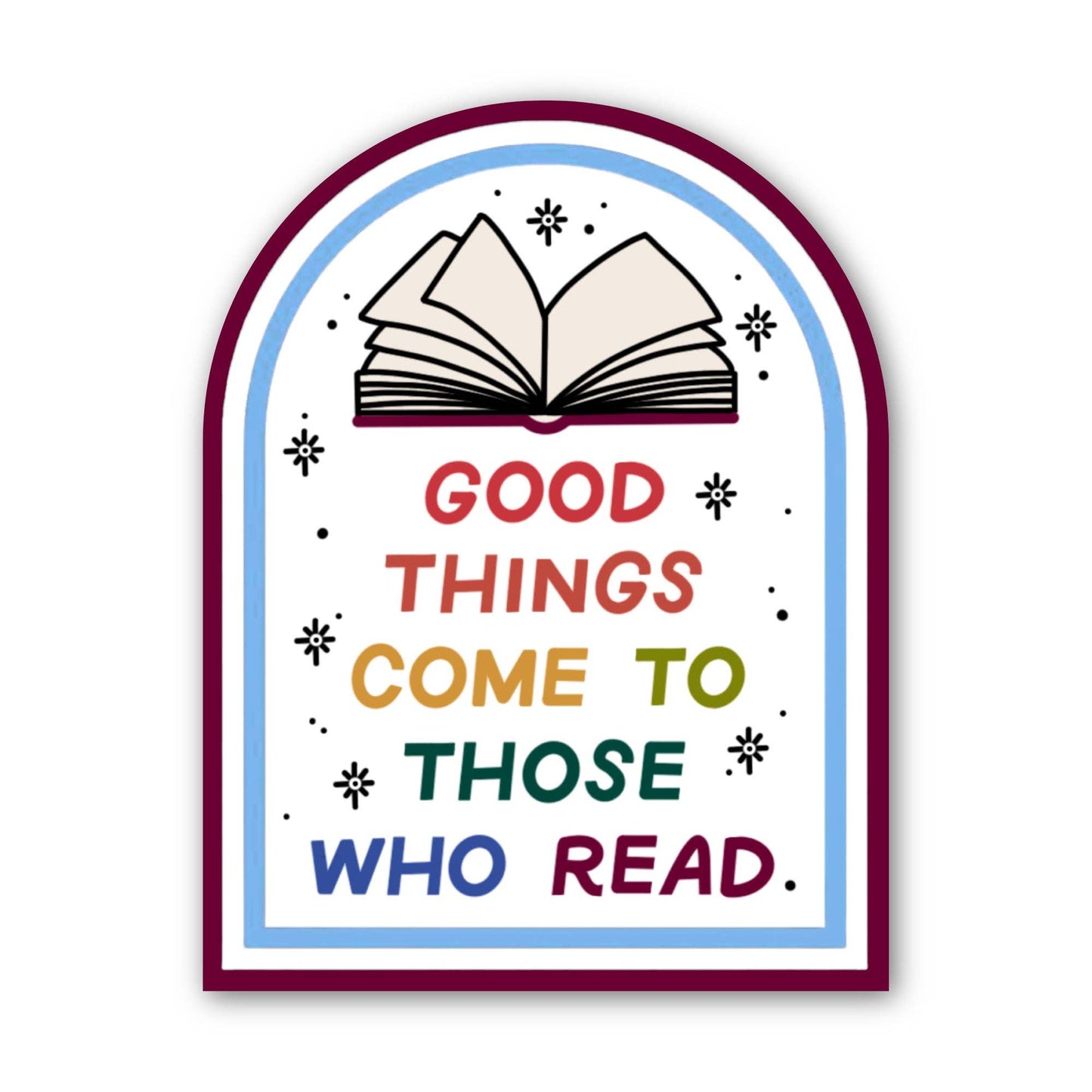 Just Follow Your Art - Good Things Come To Those Who Read Waterproof Sticker