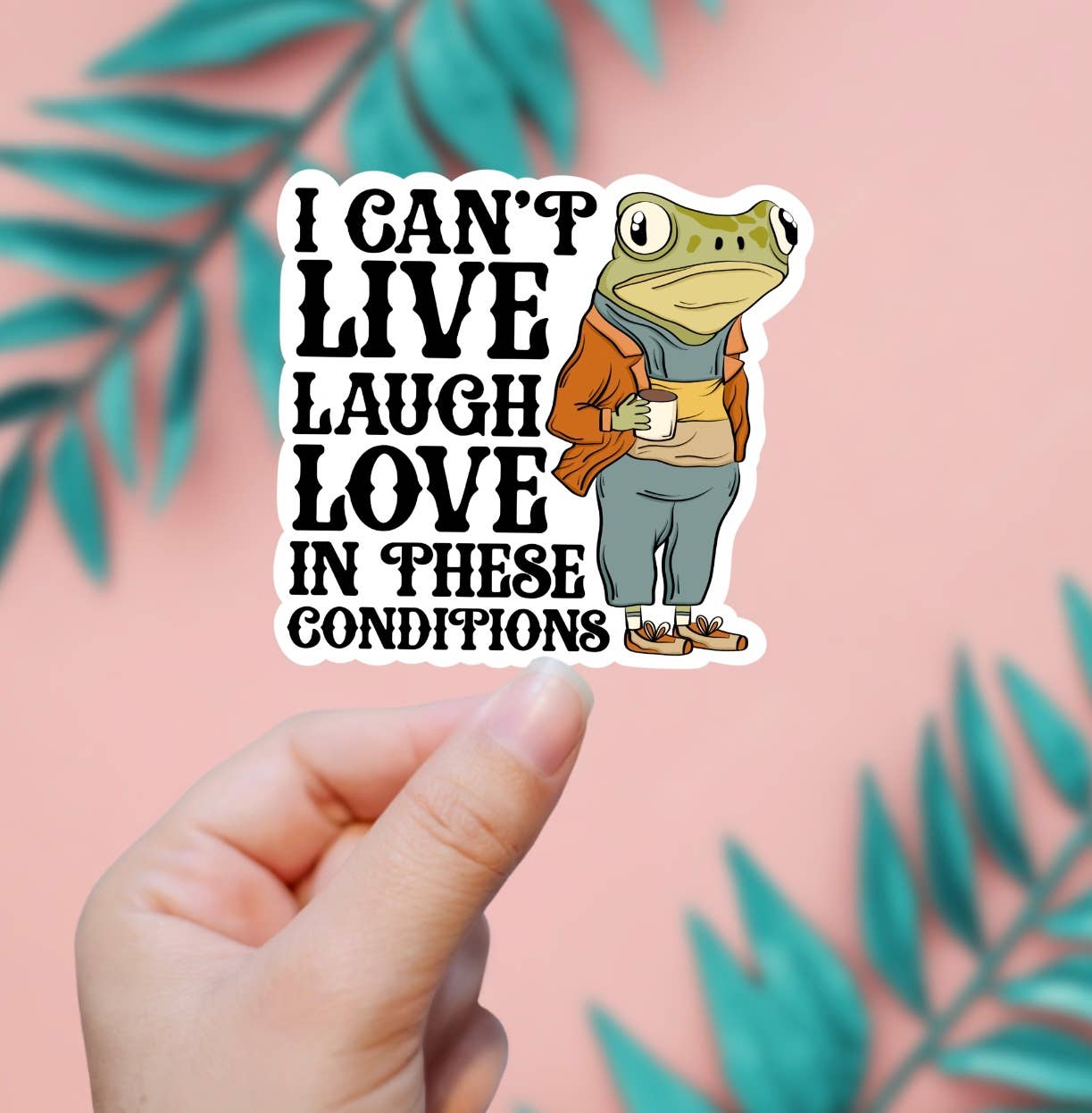 EnchantingSunshine - I Can't Live Laugh Love In These Conditions Sticker