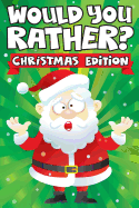 Would you Rather? Christmas Edition: A Fun Family Activity Book for Boys and Girls Ages 6, 7, 8, 9, 10, 11, & 12 Years Old - Stocking Stuffers for Kid