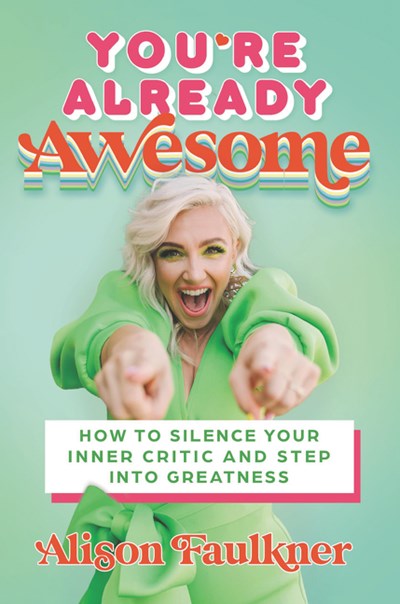 You're Already Awesome: How to Silence Your Inner Critic and Step Into Greatness