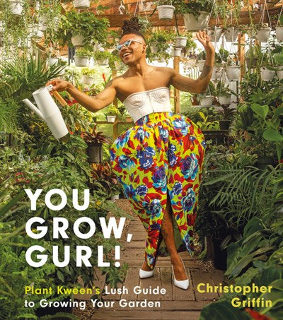 You Grow Gurl Plant Kweens Lush Guide to Growing Your Garden