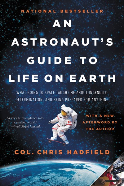 Astronaut's Guide to Life on Earth: What Going to Space Taught Me about Ingenuity, Determination, and Being Prepared for Anything