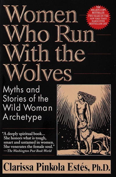Women Who Run with the Wolves Myths and Stories of the Wild Woman Archetype