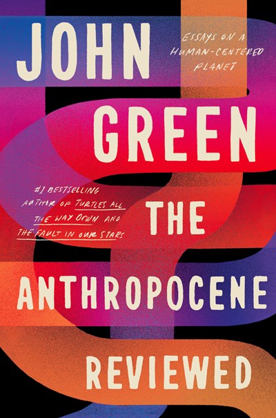Anthropocene Reviewed: Essays on a Human-Centered Planet