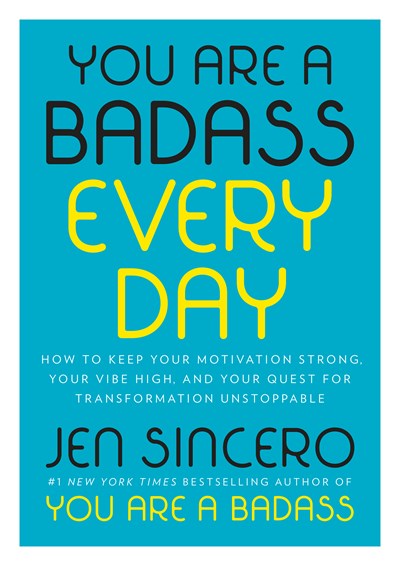 You Are a Badass Every Day How to Keep Your Motivation Strong Your Vibe High and Your Quest for Transformation Unstoppable